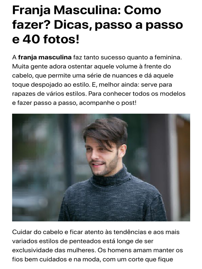 5 ideias de títulos:
1. Guia Completo: Os Melhores Cortes de Cabelo Masculino com Franja para 2025
2. Franja Masculina: Como Escolher o Estilo Perfeito para o Seu Rosto
3. Tendências de Franja Masculina: Do Clássico ao Moderno
4. Cuidados Essenciais para Manter sua Franja Masculina Impecável
5. Transforme seu Visual: Cortes Masculinos com Franja que Estão em Alta